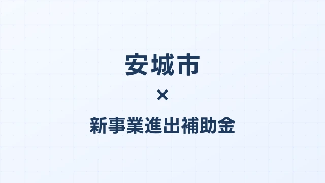 【2026年版】安城市の新事業進出補助金｜市独自支援と国制度の活用法