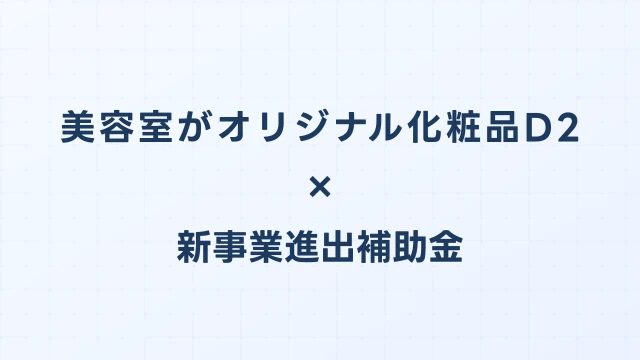 美容室がオリジナル化粧品D2Cに進出した新事業進出補助金の活用事例
