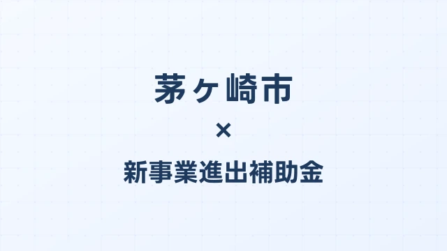 【2026年版】茅ヶ崎市の新事業進出補助金｜市独自支援と国制度の活用法