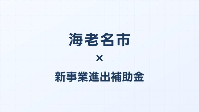 【2026年版】海老名市の新事業進出補助金｜市独自支援と国制度の活用法