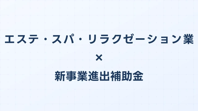 エステ・スパ・リラクゼーション業の新事業進出補助金活用ガイド2026