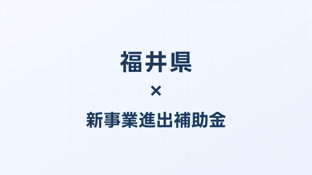 【2026年版】福井県の新事業進出補助金｜県独自制度と国制度の活用ガイド