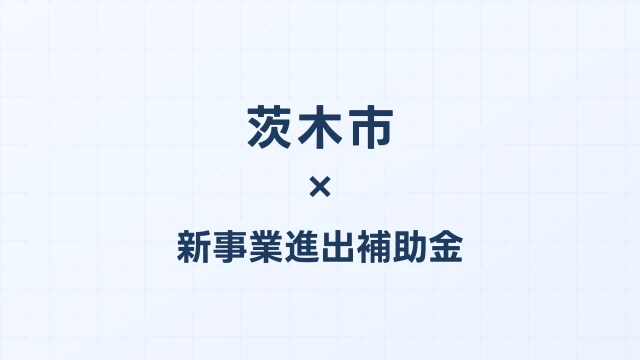 【2026年版】茨木市の新事業進出補助金｜市独自支援と国制度の活用法