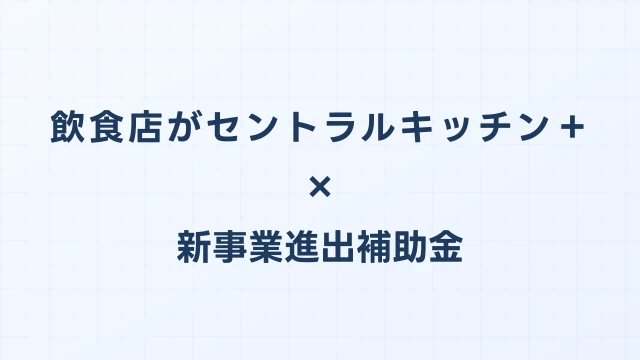 飲食店がセントラルキッチン＋冷凍食品ECに挑戦した新事業進出補助金の活用事例