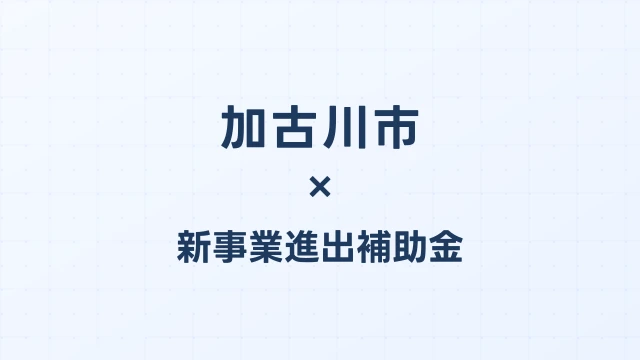 【2026年版】加古川市の新事業進出補助金｜市独自支援と国制度の活用法