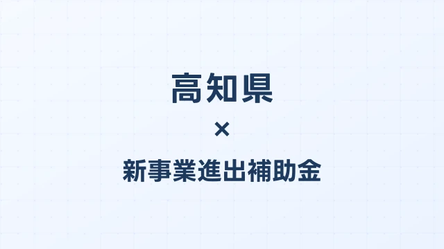 【2026年版】高知県の新事業進出補助金｜県独自制度と国制度の活用ガイド