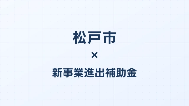 【2026年版】松戸市の新事業進出補助金｜市独自支援と国制度の活用法