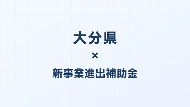 【2026年版】大分県の新事業進出補助金｜県独自制度と国制度の活用ガイド