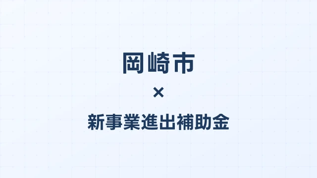 【2026年版】岡崎市の新事業進出補助金｜市独自支援と国制度の活用法