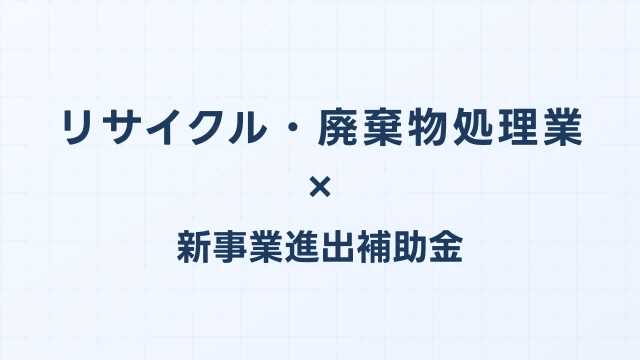 リサイクル・廃棄物処理業の新事業進出補助金活用ガイド2026