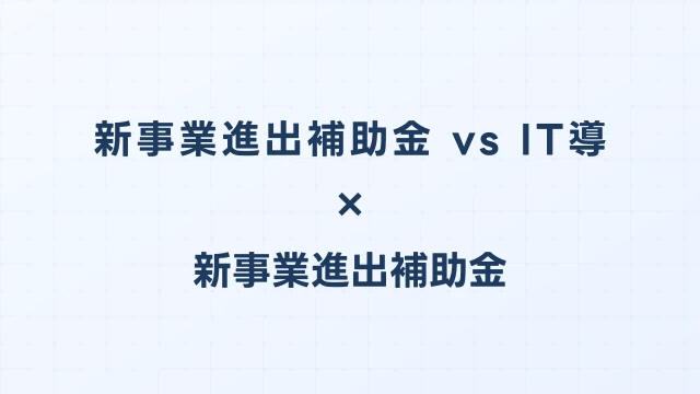 新事業進出補助金 vs IT導入補助金（デジタル化・AI導入補助金）｜デジタル投資はどちらが有利？