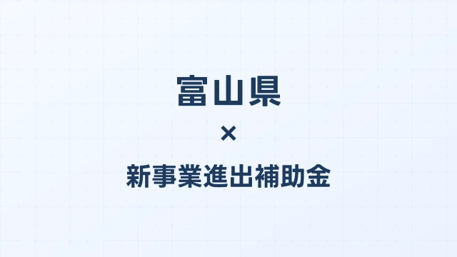 【2026年版】富山県の新事業進出補助金｜県独自制度と国制度の活用ガイド
